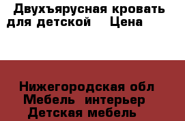 Двухъярусная кровать для детской. › Цена ­ 4 500 - Нижегородская обл. Мебель, интерьер » Детская мебель   